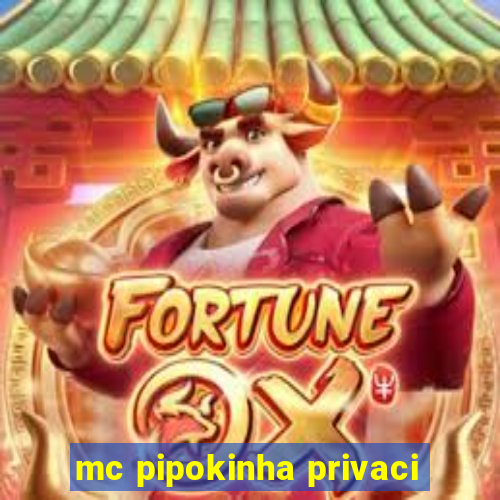 mc pipokinha privaci